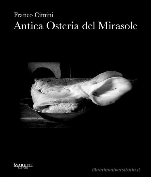 Antica Osteria del Mirasole. Ediz. italiana e inglese di Franco Cimini edito da Maretti Editore