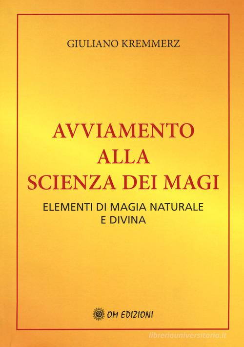 Avviamento alla scienza dei magi. Elementi di magia naturale e divina (rist. anast. Bari, 1917) di Giuliano Kremmerz edito da OM