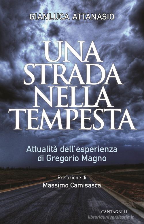 Una strada nella tempesta. Attualità dell'esperienza di Gregorio Magno di Gianluca Attanasio edito da Cantagalli