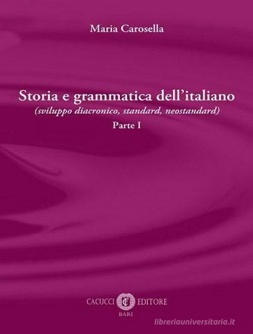 Storia e grammatica dell'italiano (sviluppo diacronico, standard, neostandard) vol.1 di Maria Carosella edito da Cacucci