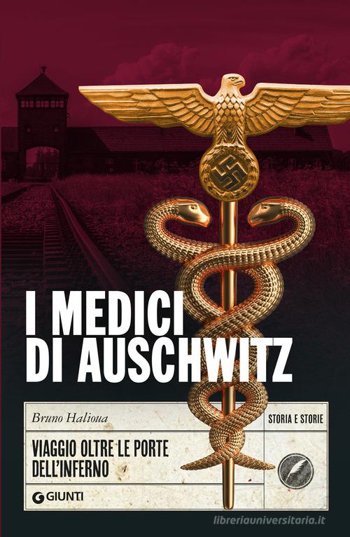 I medici di Auschwitz. Viaggio oltre le porte dell'inferno di Bruno Halioua edito da Giunti Editore