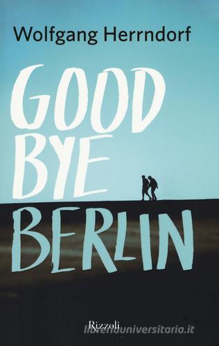 Goodbye Berlin di Wolfgang Herrndorf edito da Rizzoli
