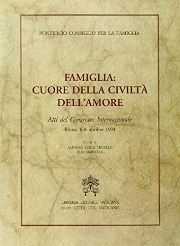 Famiglia: cuore della civiltà dell'amore. Atti del Congresso internazionale (Roma, 6-8 ottobre 1994) edito da Libreria Editrice Vaticana