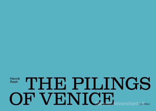 The pilings of Venice. Ediz. a colori di Henrik Reeh edito da Quodlibet