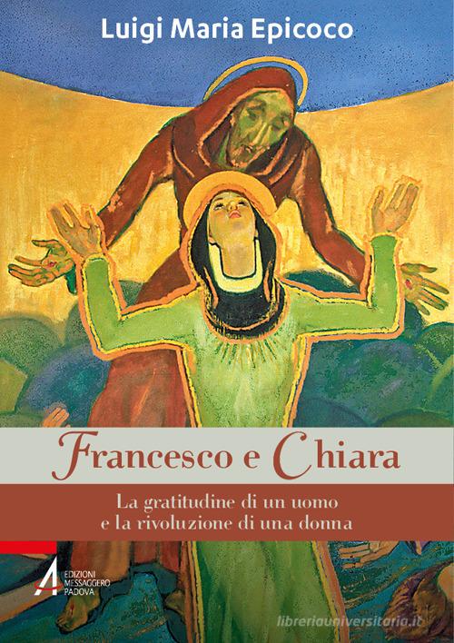 Francesco e Chiara. La gratitudine di un uomo e la rivoluzione di una donna di Luigi Maria Epicoco edito da EMP - Edizioni Messaggero Padova