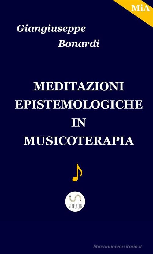 Meditazioni epistemologiche in musicoterapia di Giangiuseppe Bonardi edito da StreetLib