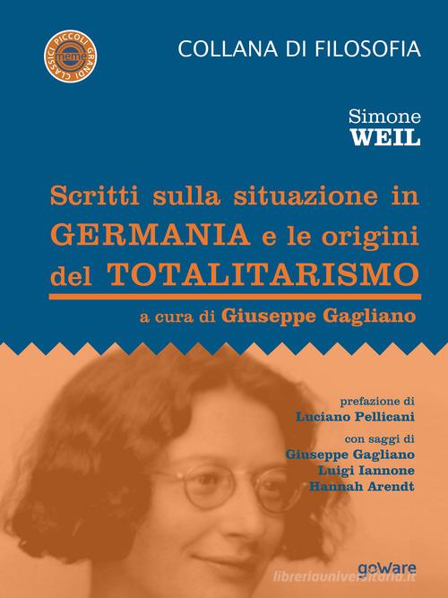 Scritti sulla situazione in Germania e le origini del totalitarismo di Simone Weil edito da goWare