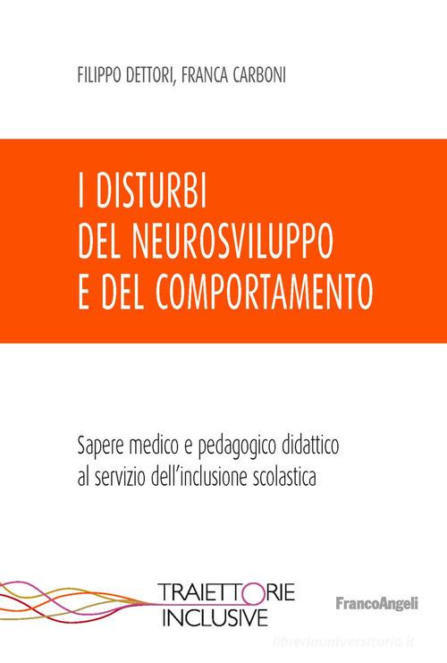 I disturbi del neurosviluppo e del comportamento. Sapere medico e pedagogico didattico al servizio dell'inclusione scolastica di Filippo Dettori, Franca Carboni edito da Franco Angeli