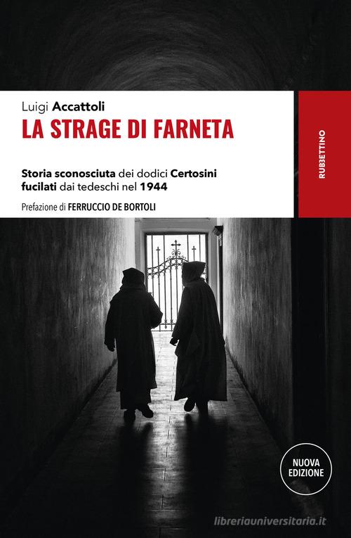 La strage di Farneta. Storia sconosciuta dei dodici Certosini fucilati dai tedeschi nel 1944. Nuova ediz. di Luigi Accattoli edito da Rubbettino