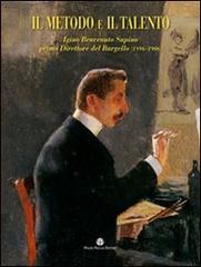 Il metodo e il talento. Igino Benvenuto Supino primo direttore del Bargello (1896-1906). Catalogo della mostra (Firenze, 5 marzo-6 giugno 2010). Con DVD edito da Mauro Pagliai Editore