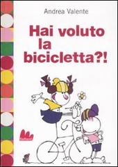 Hai voluto la bicicletta?! di Andrea Valente edito da Gallucci