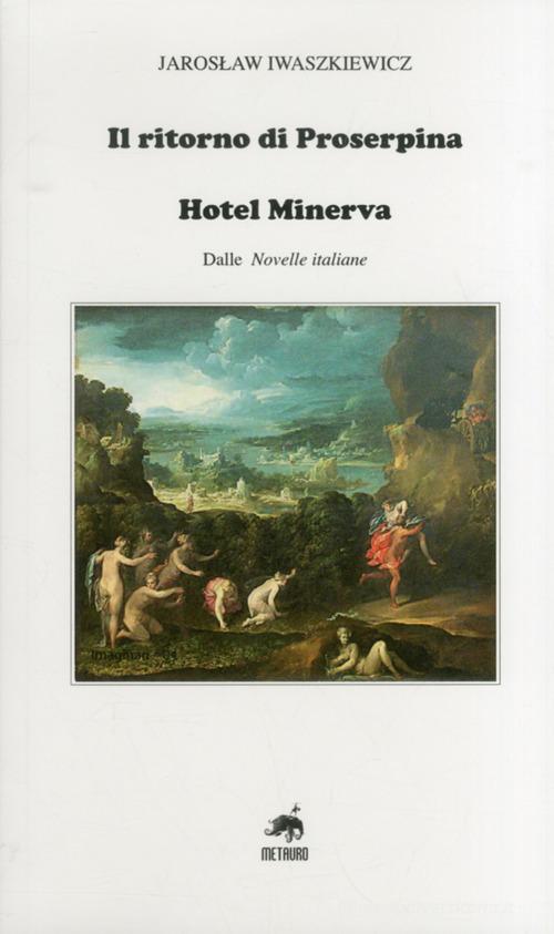 Il ritorno di Proserpina-Hotel Minerva di Jaroslaw Iwaszkiewicz edito da Metauro