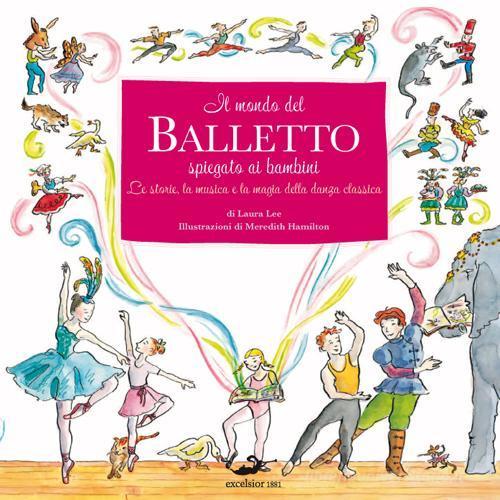 Il mondo del balletto di Laura Lee, Meredith Hamilton edito da Excelsior 1881