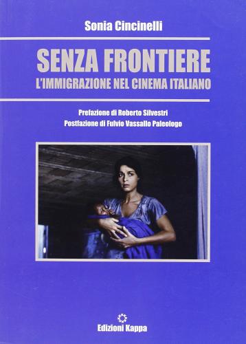 Senza frontiere. L'immigrazione nel cinema italiano di Sonia Cincinelli edito da Kappa