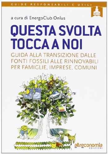 Questa svolta tocca a noi. Guida alla transizione dalle fonti fossili alle rinnovabili per famiglie, imprese, comuni edito da Altreconomia