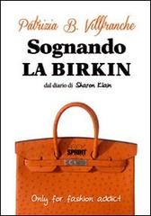 Sognando la «Birkin». Dal diario di Sharon Klain di Patrizia B. Villefranche edito da Booksprint