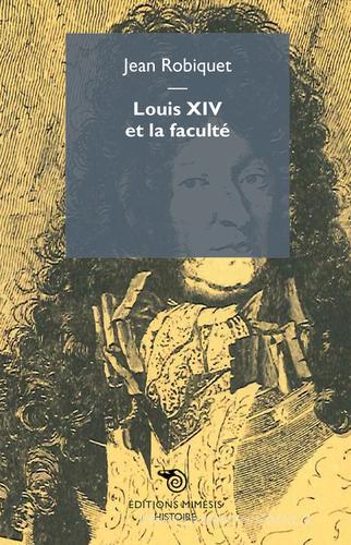 Louis XIV et la faculté di Jean Robiquet edito da Éditions Mimésis