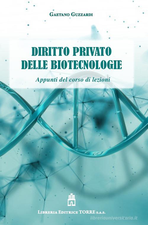 Diritto privato delle biotecnologie. Appunti del corso di lezioni di Gaetano Guzzardi edito da Libreria Editrice Torre