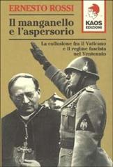 Il manganello e l'aspersorio. La collusione fra il Vaticano e il regime fascista nel ventennio di Ernesto Rossi edito da Kaos