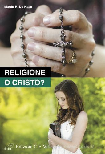 Religione o Cristo? di Martin R. De Haan edito da Edizioni C.E.M.