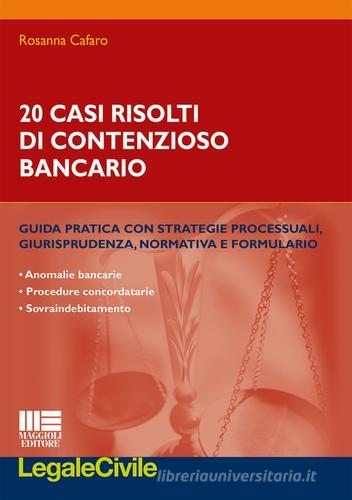 20 casi risolti di contenzioso bancario di Rosanna Cafaro edito da Maggioli Editore
