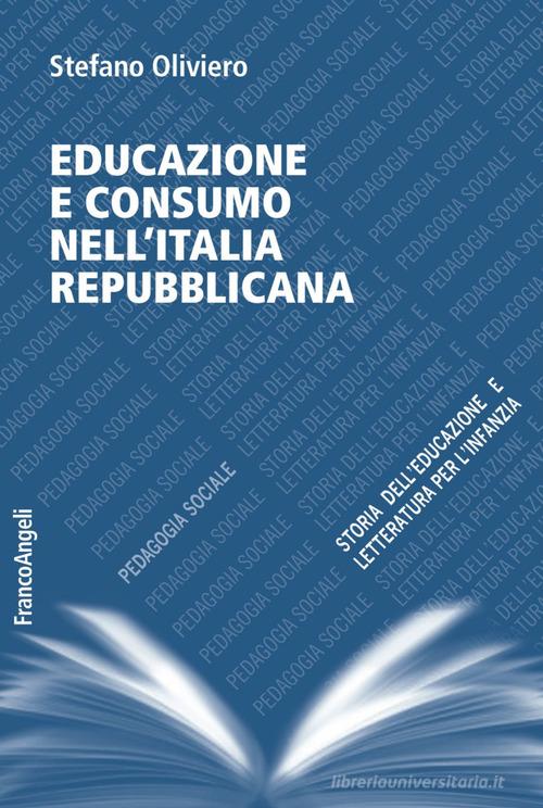 Educazione e consumo nell'Italia repubblicana di Stefano Oliviero edito da Franco Angeli