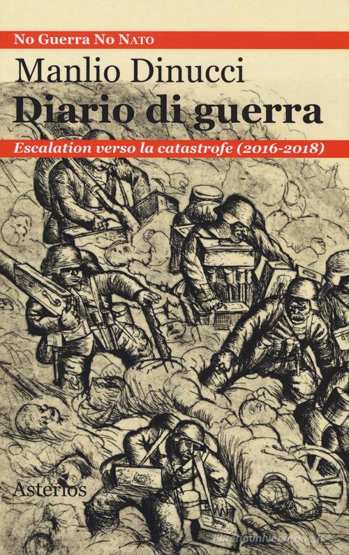 Diario di guerra. Escalation verso la catastrofe (2016-2018) di Manlio Dinucci edito da Asterios