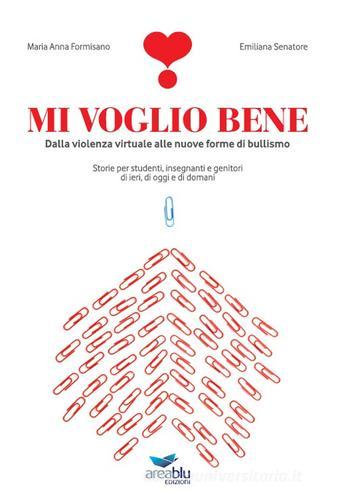 Mi voglio bene. Dalla violenza virtuale alle nuove forme di bullismo. Storie per studenti, insegnanti e genitori di ieri, di oggi e di domani di Maria Anna Formisano, Emiliana Senatore edito da Area Blu Edizioni