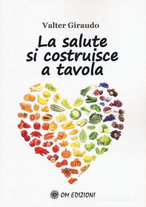 La salute si costruisce a tavola di Valter Giraudo edito da OM