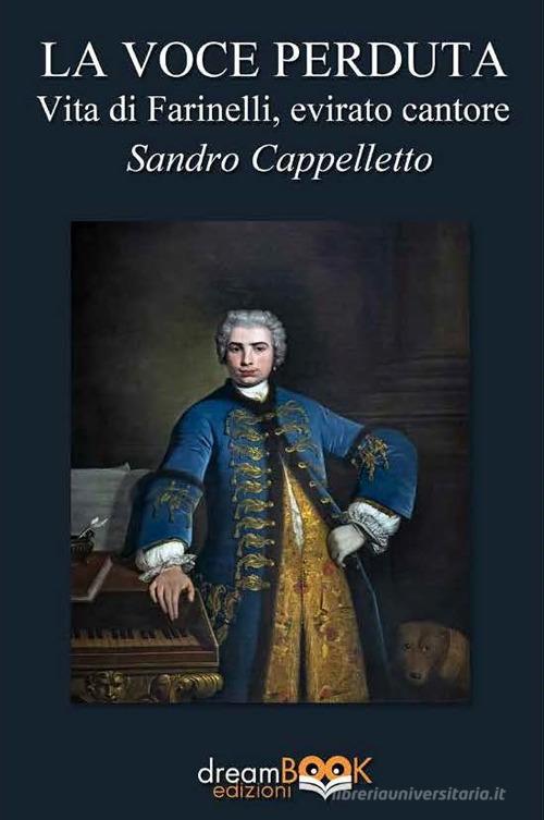 La voce perduta. Vita di Farinelli, evirato cantore di Sandro Cappelletto edito da dreamBOOK edizioni