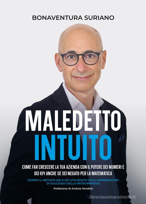 Maledetto intuito. Come far crescere la tua azienda con il potere dei numeri e dei Kpi di Bonaventura Suriano edito da Autopubblicato