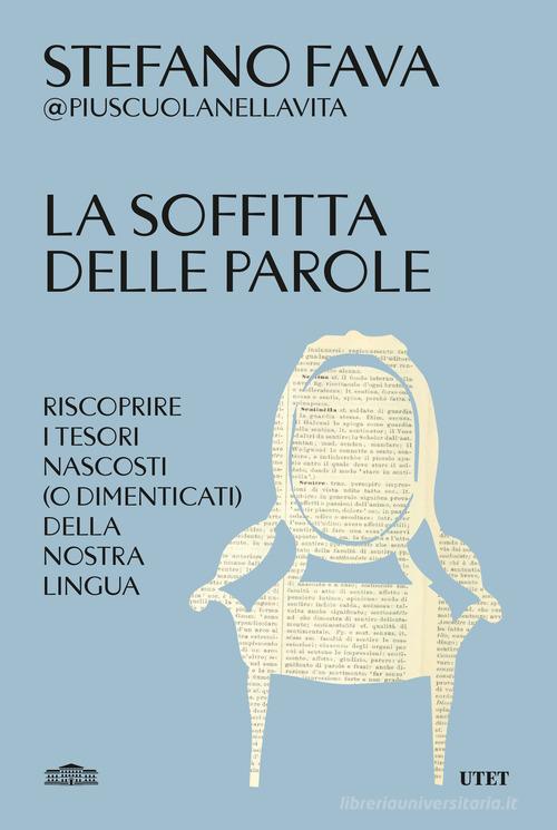 La soffitta delle parole. Riscoprire i tesori nascosti (o dimenticati) della nostra lingua di Stefano Fava edito da UTET