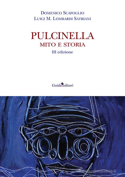 Pulcinella. Mito e storia di Domenico Scafoglio, Luigi M. Lombardi Satriani edito da Guida