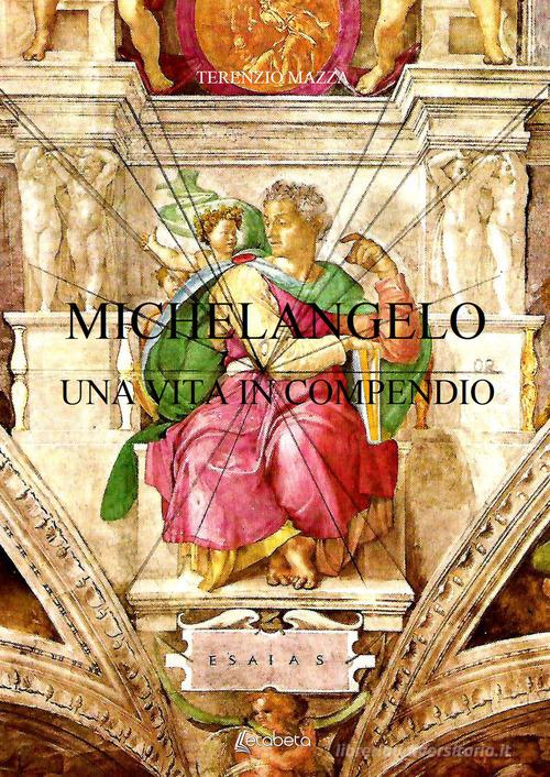 Michelangelo. Una vita in compendio di Terenzio Mazza edito da EBS Print