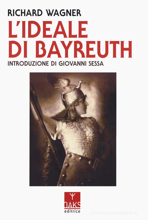 L'ideale di Bayreuth di W. Richard Wagner edito da Oaks Editrice