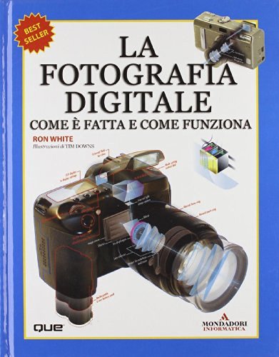 La fotografia digitale. Come è fatta e come funziona di Ron White, Downs Timothy E. edito da Mondadori Informatica