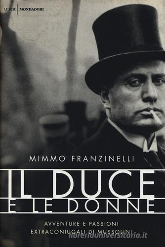 Il duce e le donne. Avventure e passioni extraconiugali di Mussolini di Mimmo Franzinelli edito da Mondadori