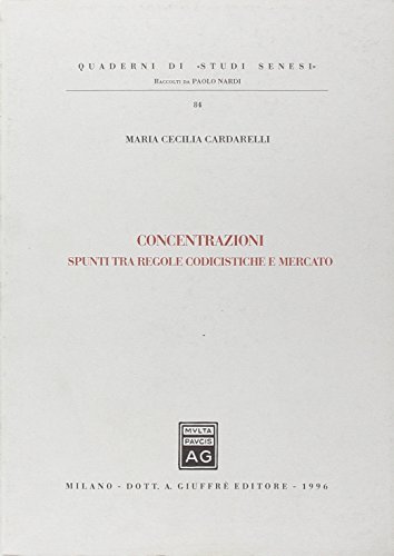 Concentrazioni. Spunti tra regole codicistiche e mercato di Maria Cecilia Cardarelli edito da Giuffrè