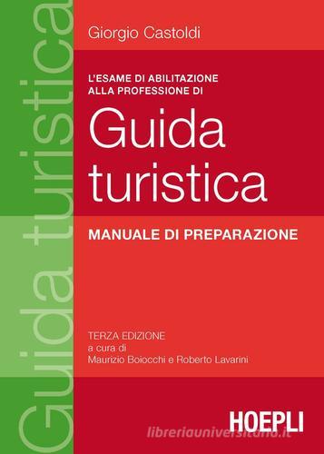 L' esame di abilitazione alla professione di guida turistica. Manuale di preparazione di Giorgio Castoldi edito da Hoepli