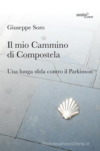 Il mio Cammino di Compostela. Una lunga sfida contro il Parkinson di Giuseppe Soro edito da Aracne