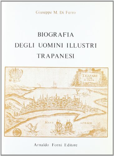 Biografia degli uomini illustri trapanesi (rist. anast. 1830-50) di Giuseppe M. Di Ferro edito da Forni