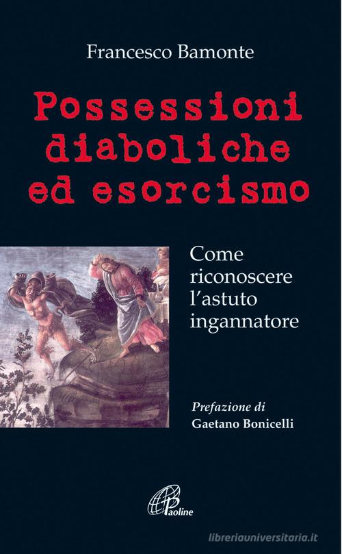 Possessioni diaboliche ed esorcismo. Come riconoscere l'astuto ingannatore di Francesco Bamonte edito da Paoline Editoriale Libri