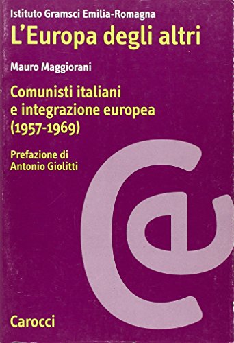 L' Europa degli altri. Comunisti italiani e integrazione europea (1957-1969) di Mauro Maggiorani edito da Carocci