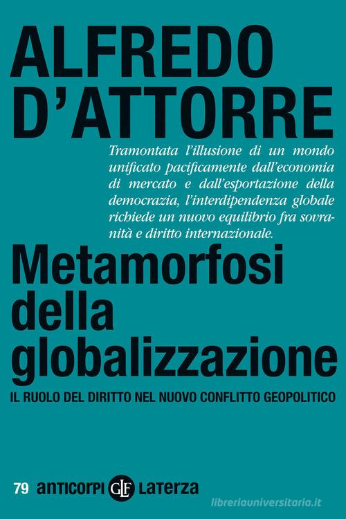 Metamorfosi della globalizzazione. Il ruolo del diritto nel nuovo conflitto geopolitico di Alfredo D'Attorre edito da Laterza