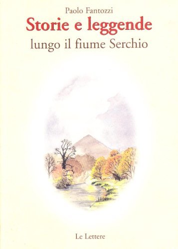 Storie e leggende lungo il fiume Serchio di Paolo Fantozzi edito da Le Lettere