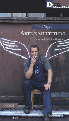 Arte e multitudo di Antonio Negri edito da DeriveApprodi