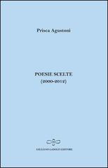 Poesie scelte (2000-2012) di Prisca Agustoni edito da Giuliano Ladolfi Editore