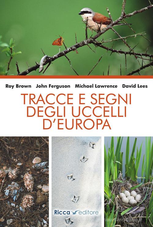 Tracce e segni degli uccelli d'Europa. Nuova ediz. di Roy Brown, David Lees, John Ferguson edito da Ricca Editore