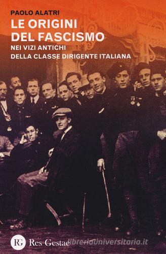 Le origini del fascismo. Nei vizi antichi della classe dirigente italiana di Paolo Alatri edito da Res Gestae