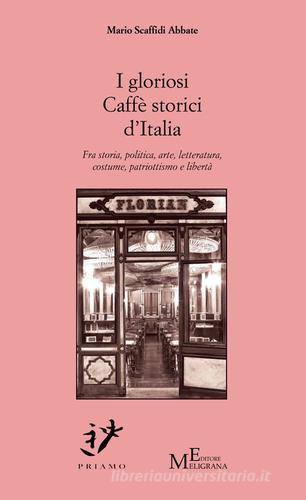 I gloriosi Caffè storici d'Italia. Fra storia, politica, arte, costume, patriottismo e libertà di Mario Scaffidi Abate edito da Meligrana Giuseppe Editore